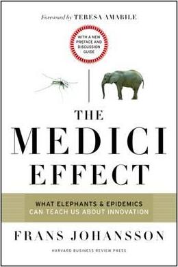 The Medici Effect: What Elephants and Epidemics Can Teach Us about Innovation: With a New Preface and Discussion Guide - Frans Johansson