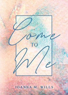 Come to Me - Joanna M. Wills