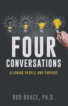 Poza produsului Four Conversations: Aligning People & Purpose - Rod Brace