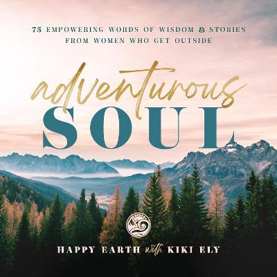 Adventurous Soul: Empowering Words of Wisdom & Stories from Women Who Get Outside Volume 8 - Happy Earth