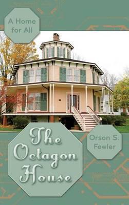 The Octagon House: A Home for All - Orson Squire Fowler