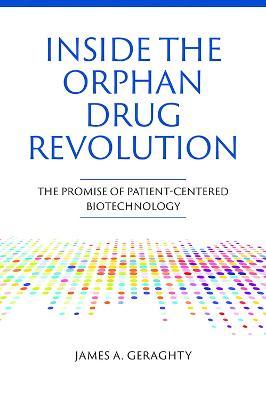 Inside the Orphan Drug Revolution: The Promise of Patient-Centered Biotechnology - Geraghty