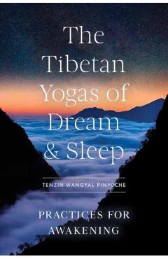 The Tibetan Yogas of Dream and Sleep: Practices for Awakening - Tenzin Wangyal Rinpoche