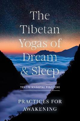 The Tibetan Yogas of Dream and Sleep: Practices for Awakening - Tenzin Wangyal Rinpoche