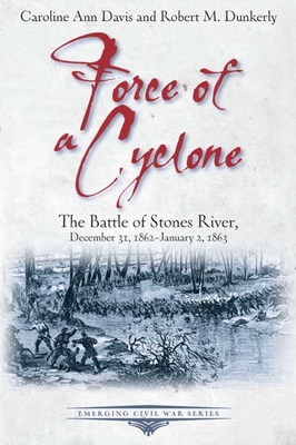 Force of a Cyclone: The Battle of Stones River, December 31, 1862-January 2, 1863 - Caroline Ann Davis
