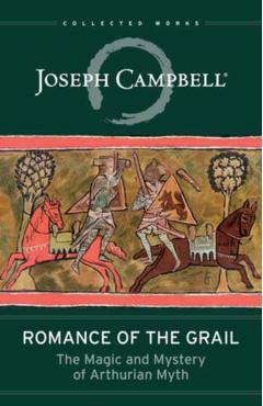 Romance of the Grail: The Magic and Mystery of Arthurian Myth - Joseph Campbell