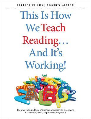 This Is How We Teach Reading...and It's Working!: The What, Why, and How of Teaching Phonics in K-3 Classrooms - Heather Willms