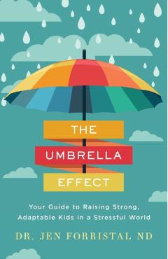The Umbrella Effect: Your Guide to Raising Strong, Adaptable Kids in a Stressful World - Jen Forristal
