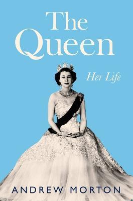 The Queen: Her Life - Andrew Morton