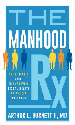 The Manhood RX: Every Man's Guide to Improving Sexual Health and Overall Wellness - Arthur Burnett
