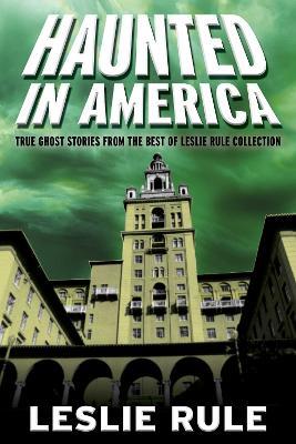 Haunted in America: True Ghost Stories from the Best of Leslie Rule Collection - Leslie Rule