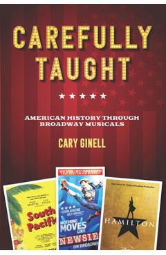 Coperta cărții 'Carefully Taught: American History Through Broadway Musicals - Cary Ginell'