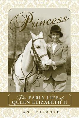 Princess: The Early Life of Queen Elizabeth II - Jane Dismore