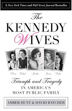 Kennedy Wives: Triumph and Tragedy in America's Most Public Family - Amber Hunt