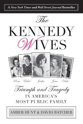 Kennedy Wives: Triumph and Tragedy in America's Most Public Family - Amber Hunt