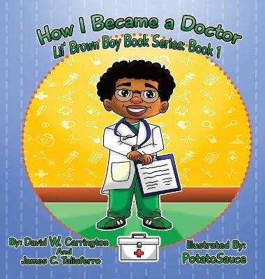 How I Became a Doctor: Lil' Brown Boy Book Series: Book 1 - David W. Carrington
