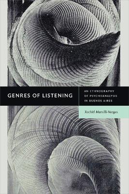 Genres of Listening: An Ethnography of Psychoanalysis in Buenos Aires - Xochitl Marsilli-vargas