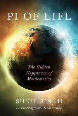 Pi of Life: The Hidden Happiness of Mathematics - Sunil Singh