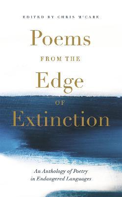 Poems from the Edge of Extinction: The Beautiful New Treasury of Poetry in Endangered Languages, in Association with the National Poetry Library - Chris Mccabe