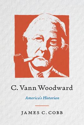 C. Vann Woodward: America's Historian - James C. Cobb