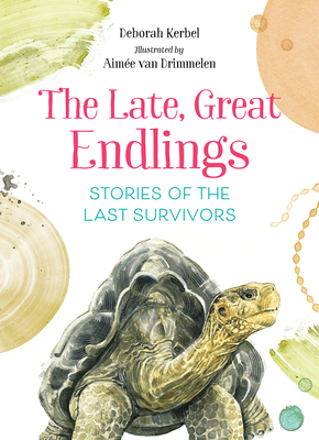 The Late, Great Endlings: Stories of the Last Survivors - Deborah Kerbel
