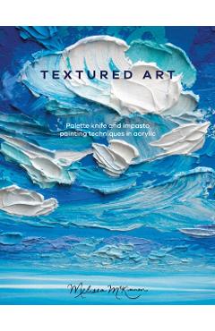 Textured Art: Palette Knife and Impasto Painting Techniques in Acrylic - Melissa Mckinnon