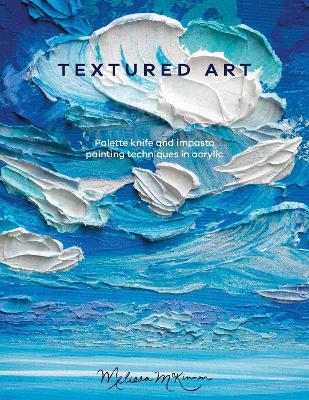 Textured Art: Palette Knife and Impasto Painting Techniques in Acrylic - Melissa Mckinnon