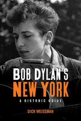 Bob Dylan's New York: A Historic Guide - Dick Weissman
