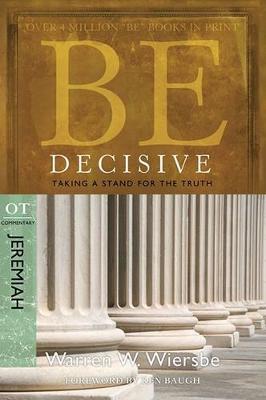 Be Decisive: Jeremiah, OT Commentary: Taking a Stand for the Truth - Warren W. Wiersbe