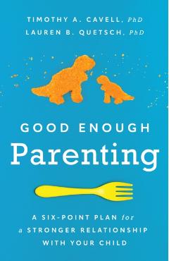 Good Enough Parenting: A Six-Point Plan for a Stronger Relationship with Your Child - Timothy A. Cavell