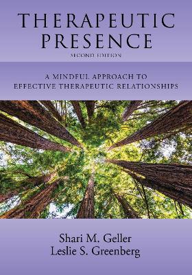 Therapeutic Presence: A Mindful Approach to Effective Therapeutic Relationships - Shari Geller