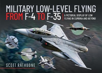Military Low-Level Flying from F-4 Phantom to F-35 Lightning II: A Pictorial Display of Low Flying in Cumbria and Beyond - Scott Rathbone