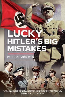 Lucky: Hitler's Big Mistakes - Paul Ballard-whyte