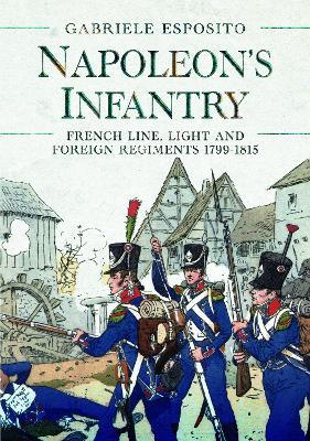 Napoleon's Infantry: French Line, Light and Foreign Regiments 1799-1815 - Gabriele Esposito