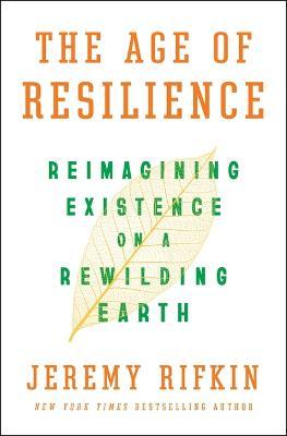 The Age of Resilience: Reimagining Existence on a Rewilding Earth - Jeremy Rifkin