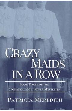 Poza produsului Crazy Maids in a Row: Book Three of the Spokane Clock Tower Mysteries - Patricia Meredith