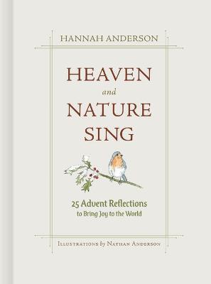 Heaven and Nature Sing: 25 Advent Reflections to Bring Joy to the World - Hannah Anderson