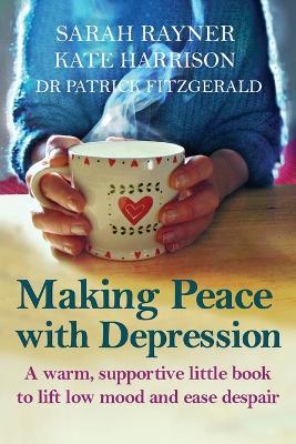Making Peace with Depression: A warm, supportive little book to reduce stress and ease low mood - Sarah Rayner