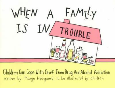 When a Family Is in Trouble: Children Can Cope with Grief from Drug and Alcohol Addiction - Marge Eaton Heegaard