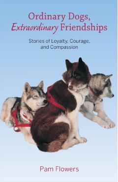 Ordinary Dogs, Extraordinary Friendships: Stories of Loyalty, Courage, and Compassion - Pam Flowers