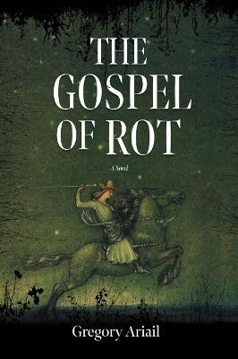 The Gospel of Rot - Gregory Ariail