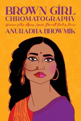 Brown Girl Chromatography: Poems - Anuradha Bhowmik