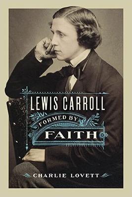 Lewis Carroll: Formed by Faith - Charlie Lovett