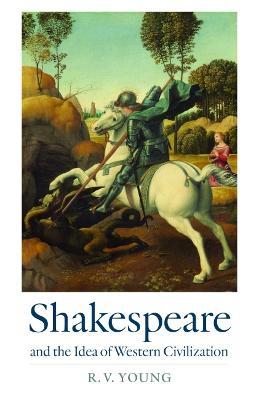 Shakespeare and the Idea of Western Civilization - R. V. Young
