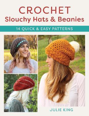 Crochet Slouchy Hats and Beanies: 14 Quick and Easy Patterns - Julie King