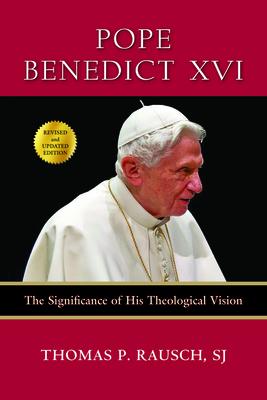Pope Benedict XVI: The Significance of His Theological Vision - Thomas P. Rausch