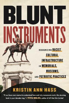 Blunt Instruments: Recognizing Racist Cultural Infrastructure in Memorials, Museums, and Patriotic Practices - Kristin Hass