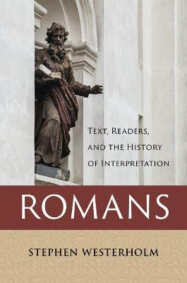 Romans: Text, Readers, and the History of Interpretation - Stephen Westerholm