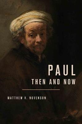Paul, Then and Now - Matthew V. Novenson
