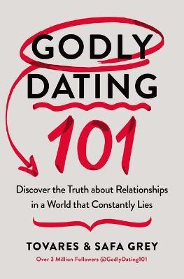 Godly Dating 101: Discovering the Truth about Relationships in a World That Constantly Lies - Tovares Grey